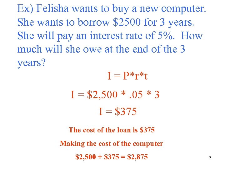 Ex) Felisha wants to buy a new computer. She wants to borrow $2500 for