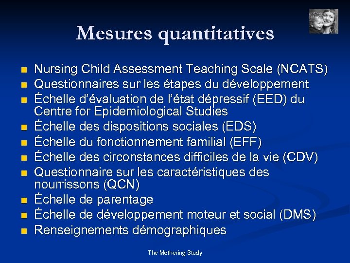 Mesures quantitatives n n n n n Nursing Child Assessment Teaching Scale (NCATS) Questionnaires