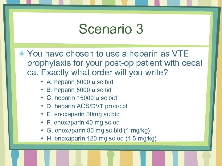 Scenario 3 You have chosen to use a heparin as VTE prophylaxis for your