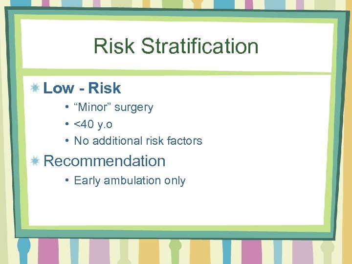 Risk Stratification Low - Risk • “Minor” surgery • <40 y. o • No