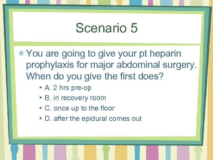 Scenario 5 You are going to give your pt heparin prophylaxis for major abdominal