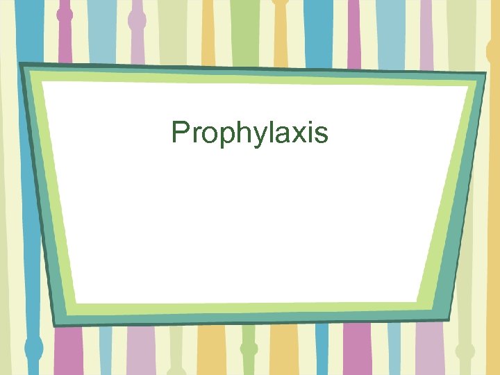 Prophylaxis 