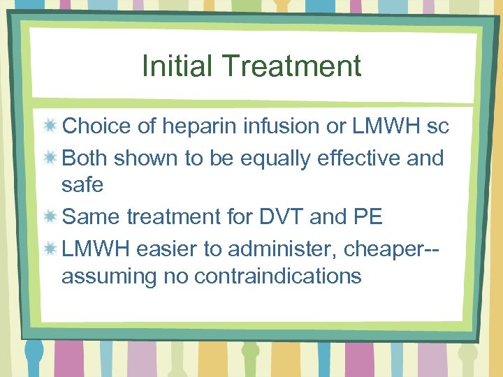 Initial Treatment Choice of heparin infusion or LMWH sc Both shown to be equally