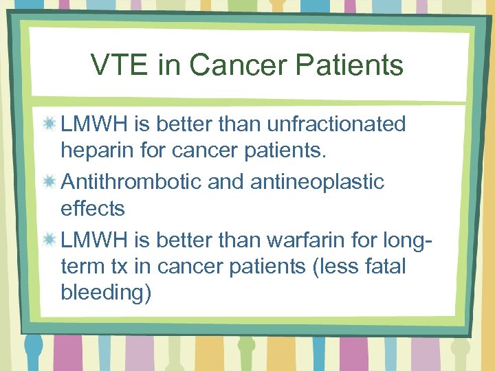 VTE in Cancer Patients LMWH is better than unfractionated heparin for cancer patients. Antithrombotic