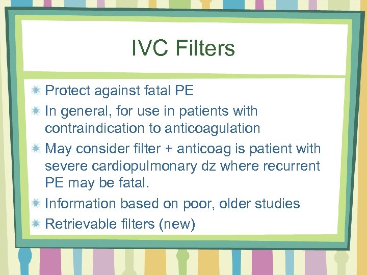 IVC Filters Protect against fatal PE In general, for use in patients with contraindication