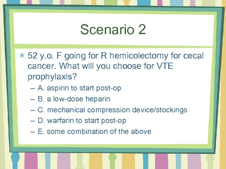 Scenario 2 52 y. o. F going for R hemicolectomy for cecal cancer. What