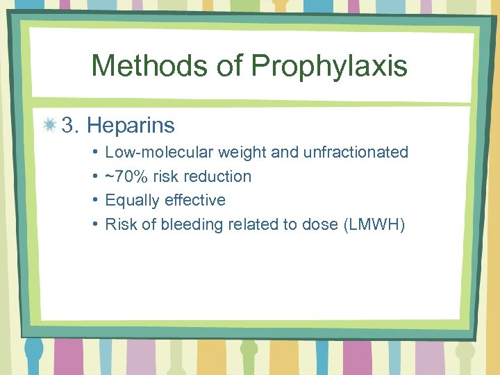 Methods of Prophylaxis 3. Heparins • • Low-molecular weight and unfractionated ~70% risk reduction