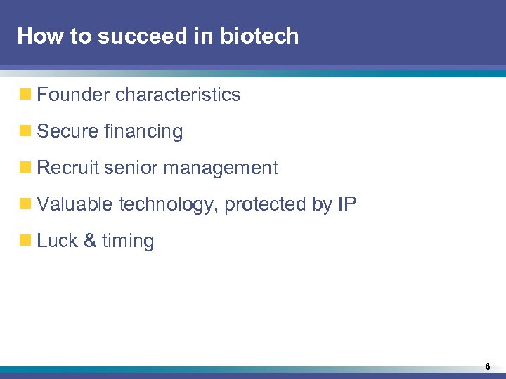 How to succeed in biotech n Founder characteristics n Secure financing n Recruit senior
