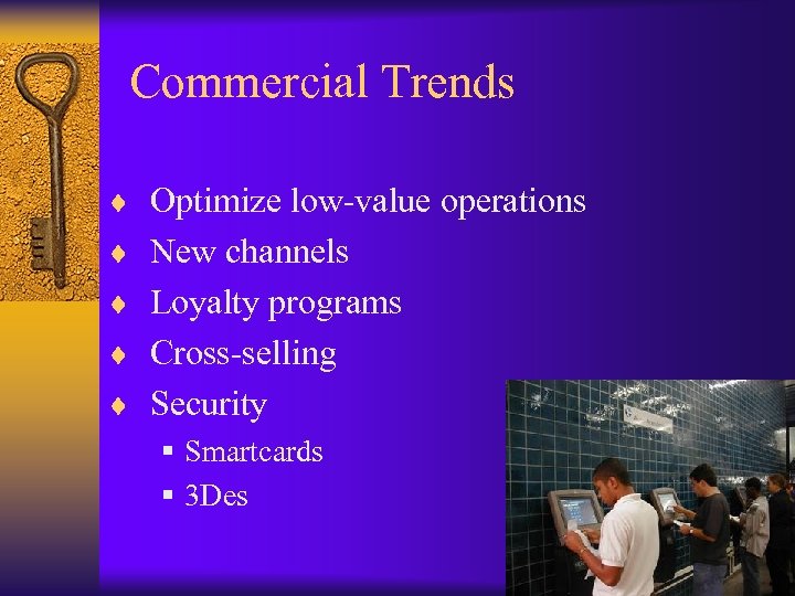 Commercial Trends ¨ Optimize low-value operations ¨ New channels ¨ Loyalty programs ¨ Cross-selling