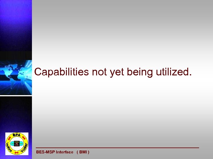 Capabilities not yet being utilized. BES-MSP Interface ( BMI ) 