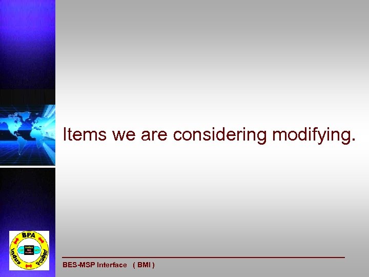 Items we are considering modifying. BES-MSP Interface ( BMI ) 