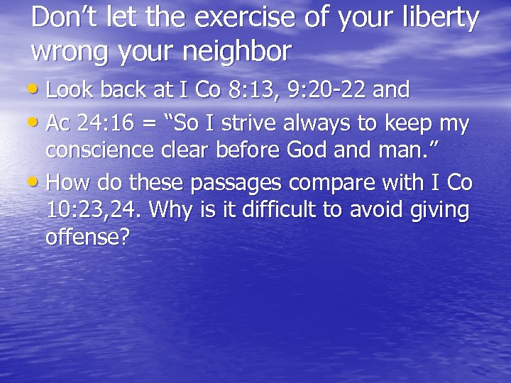Don’t let the exercise of your liberty wrong your neighbor • Look back at