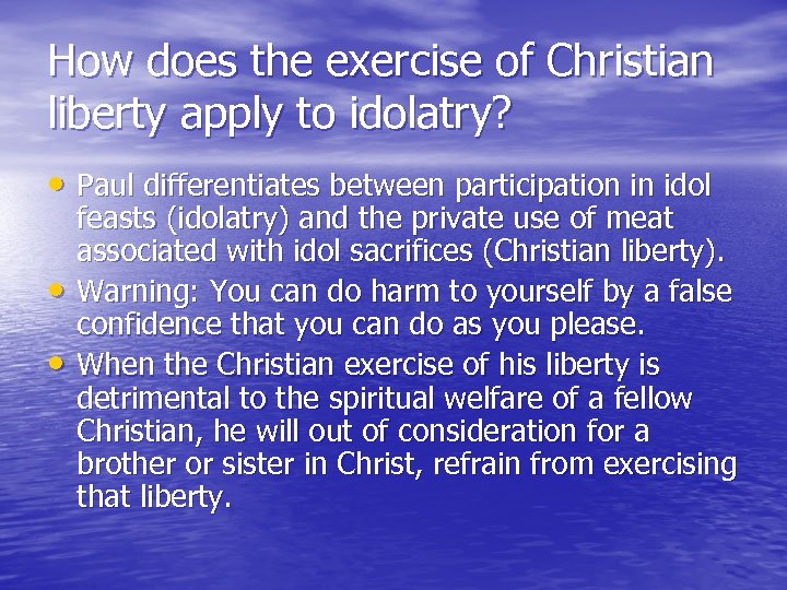 How does the exercise of Christian liberty apply to idolatry? • Paul differentiates between