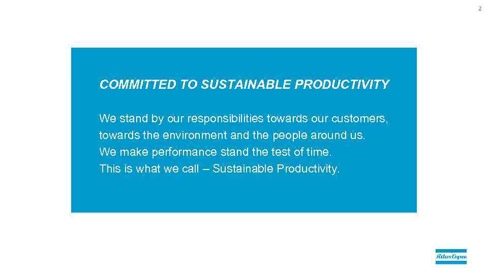 2 COMMITTED TO SUSTAINABLE PRODUCTIVITY We stand by our responsibilities towards our customers, towards