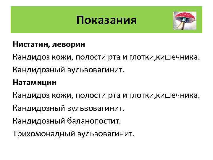 Показания Нистатин, леворин Кандидоз кожи, полости рта и глотки, кишечника. Кандидозный вульвовагинит. Натамицин Кандидоз
