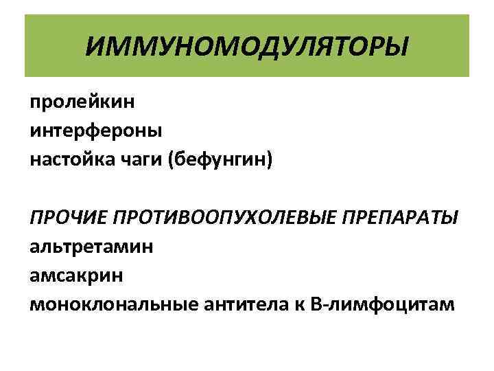 ИММУНОМОДУЛЯТОРЫ пролейкин интерфероны настойка чаги (бефунгин) ПРОЧИЕ ПРОТИВООПУХОЛЕВЫЕ ПРЕПАРАТЫ альтретамин амсакрин моноклональные антитела к