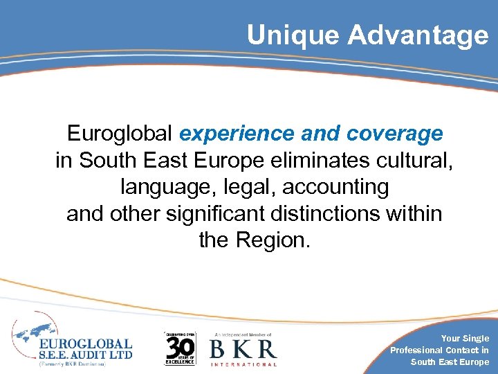 Unique Advantage Euroglobal experience and coverage in South East Europe eliminates cultural, language, legal,