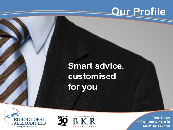 Our Profile Smart advice, customised for you Your Single Professional Contact in South East