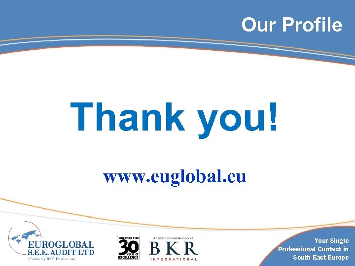 Our Profile Thank you! www. euglobal. eu Your Single Professional Contact in South East