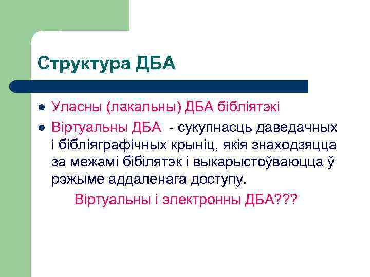 Структура ДБА l l Уласны (лакальны) ДБА бібліятэкі Віртуальны ДБА - сукупнасць даведачных і