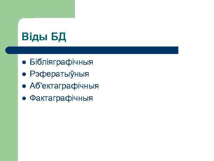 Віды БД l l Бібліяграфічныя Рэфератыўныя Аб’ектаграфічныя Фактаграфічныя 