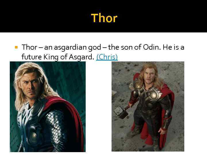 Thor – an asgardian god – the son of Odin. He is a future