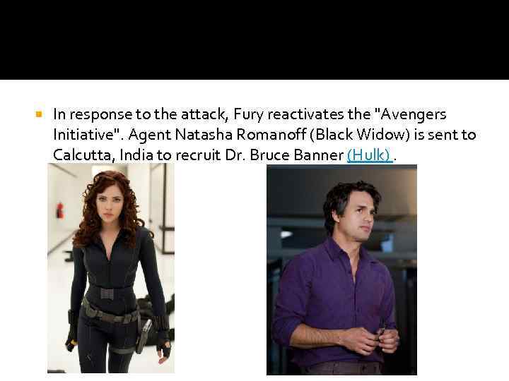  In response to the attack, Fury reactivates the "Avengers Initiative". Agent Natasha Romanoff