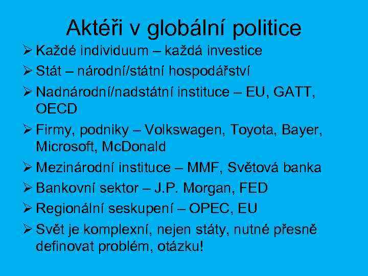 Aktéři v globální politice Ø Každé individuum – každá investice Ø Stát – národní/státní