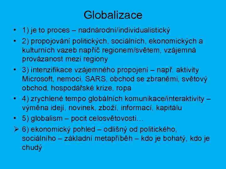 Globalizace • 1) je to proces – nadnárodní/individualistický • 2) propojování politických, sociálních, ekonomických