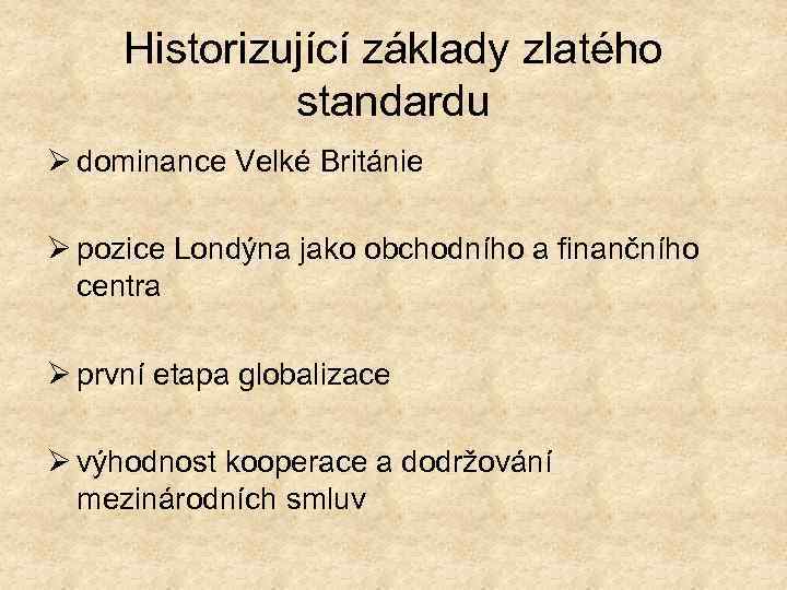 Historizující základy zlatého standardu Ø dominance Velké Británie Ø pozice Londýna jako obchodního a