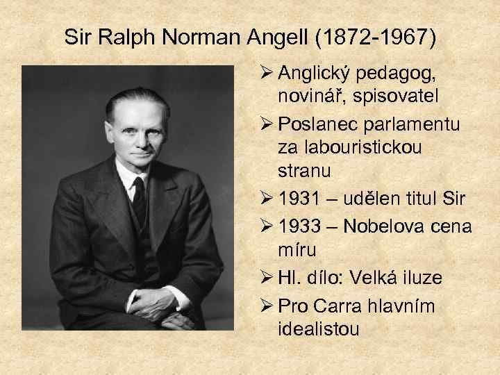 Sir Ralph Norman Angell (1872 -1967) Ø Anglický pedagog, novinář, spisovatel Ø Poslanec parlamentu