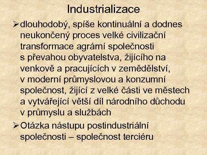 Industrializace Ø dlouhodobý, spíše kontinuální a dodnes neukončený proces velké civilizační transformace agrární společnosti