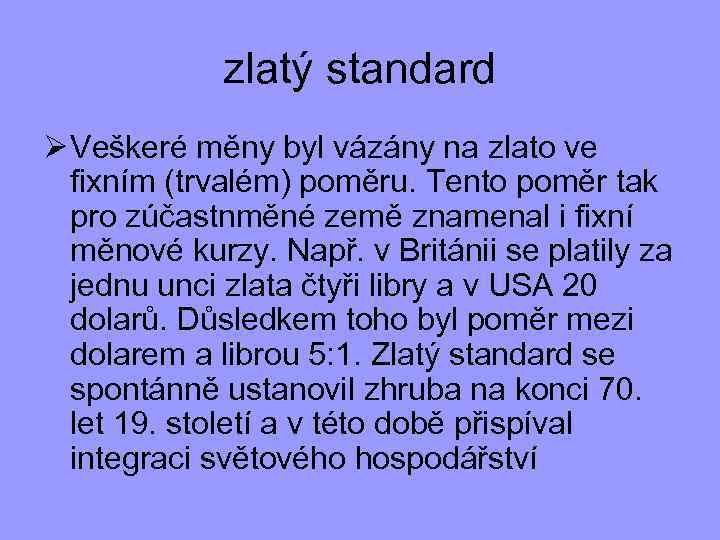 zlatý standard Ø Veškeré měny byl vázány na zlato ve fixním (trvalém) poměru. Tento