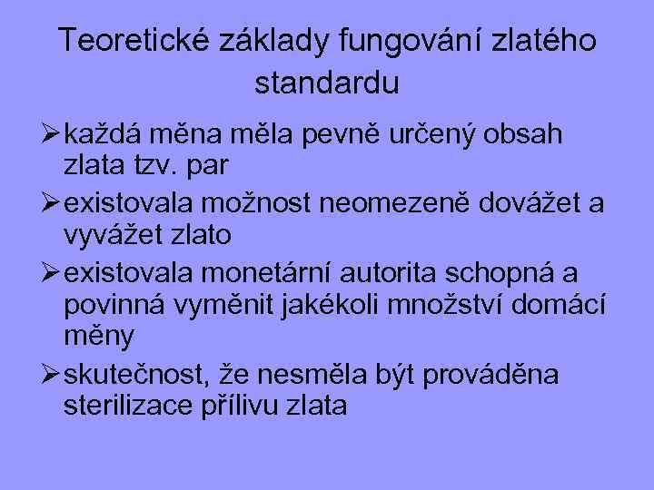 Teoretické základy fungování zlatého standardu Ø každá měna měla pevně určený obsah zlata tzv.