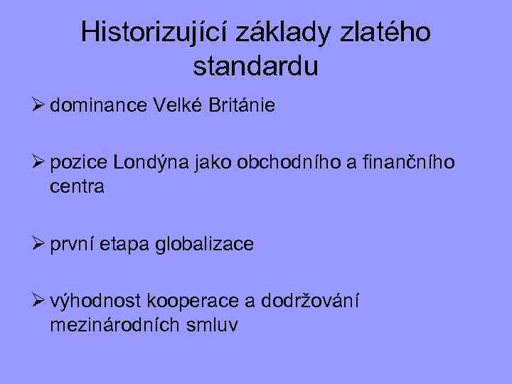 Historizující základy zlatého standardu Ø dominance Velké Británie Ø pozice Londýna jako obchodního a