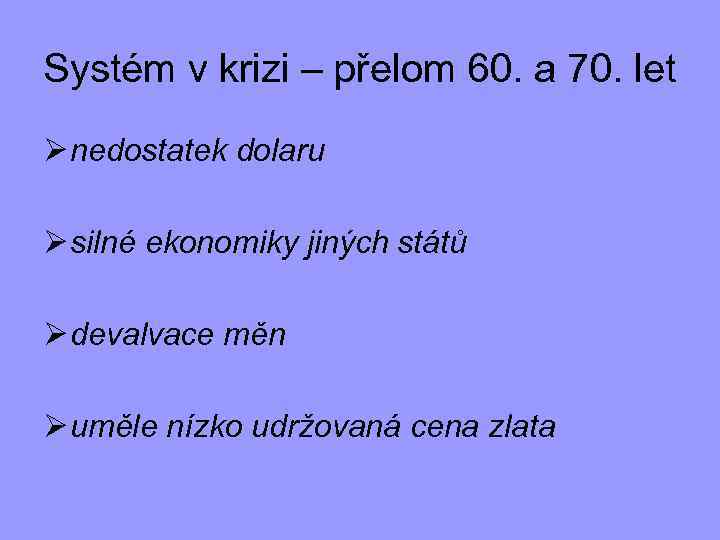 Systém v krizi – přelom 60. a 70. let Ø nedostatek dolaru Ø silné
