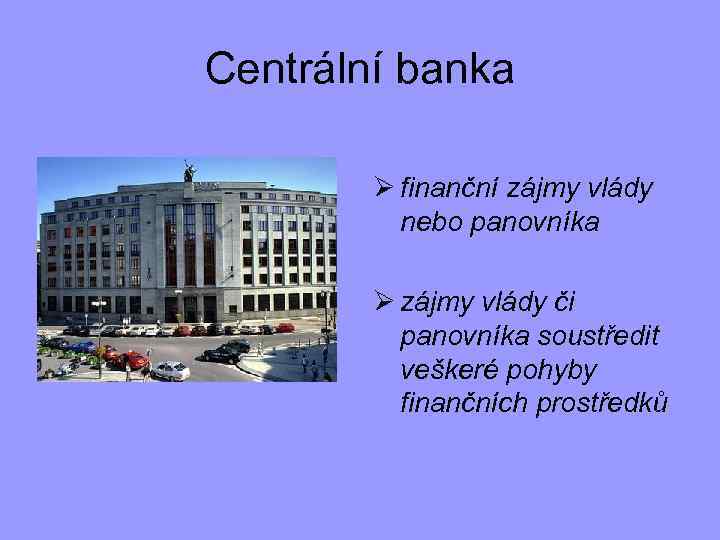 Centrální banka Ø finanční zájmy vlády nebo panovníka Ø zájmy vlády či panovníka soustředit