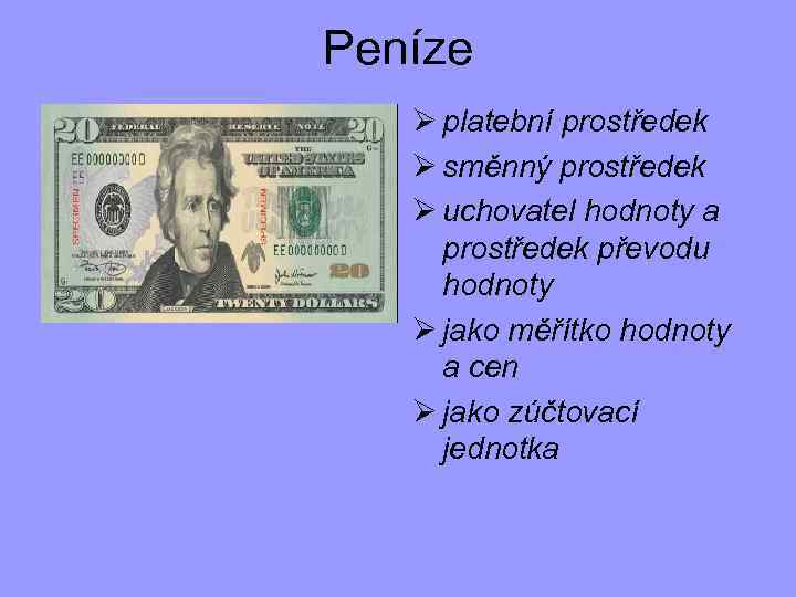 Peníze Ø platební prostředek Ø směnný prostředek Ø uchovatel hodnoty a prostředek převodu hodnoty