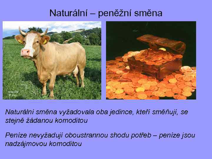 Naturální – peněžní směna Naturální směna vyžadovala oba jedince, kteří směňují, se stejně žádanou