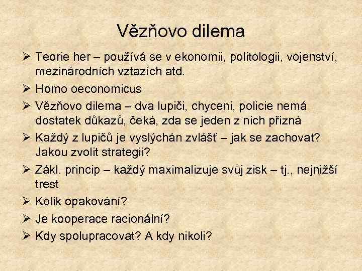 Vězňovo dilema Ø Teorie her – používá se v ekonomii, politologii, vojenství, mezinárodních vztazích