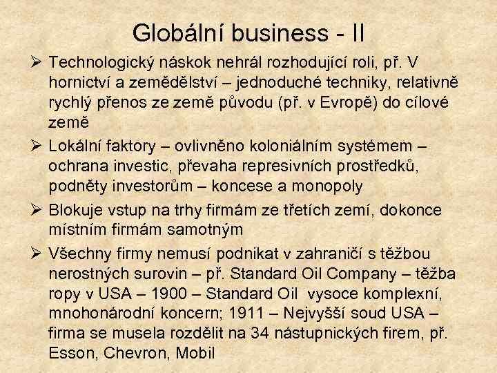 Globální business - II Ø Technologický náskok nehrál rozhodující roli, př. V hornictví a