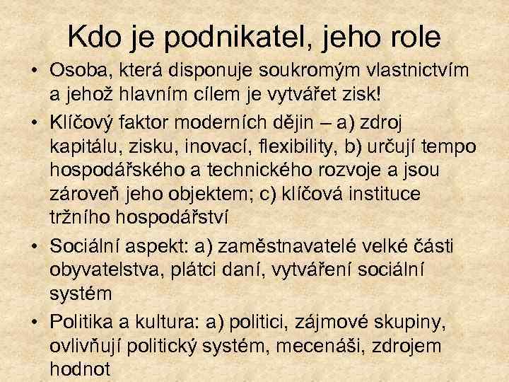 Kdo je podnikatel, jeho role • Osoba, která disponuje soukromým vlastnictvím a jehož hlavním