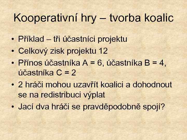 Kooperativní hry – tvorba koalic • Příklad – tři účastníci projektu • Celkový zisk