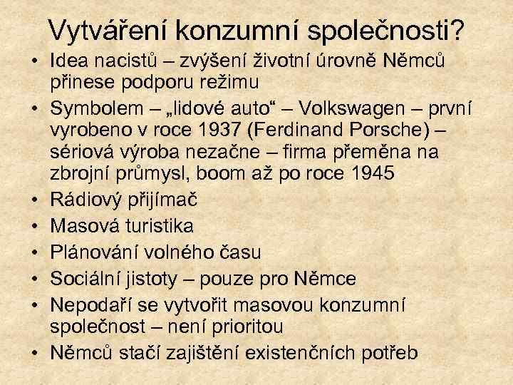 Vytváření konzumní společnosti? • Idea nacistů – zvýšení životní úrovně Němců přinese podporu režimu