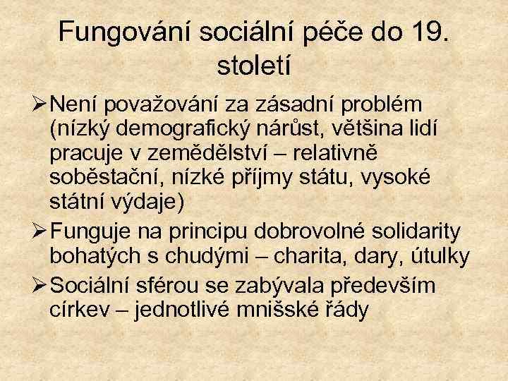 Fungování sociální péče do 19. století Ø Není považování za zásadní problém (nízký demografický