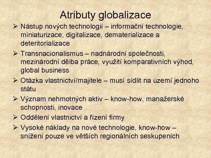 Atributy globalizace Ø Nástup nových technologií – informační technologie, miniaturizace, digitalizace, dematerializace a deteritorializace