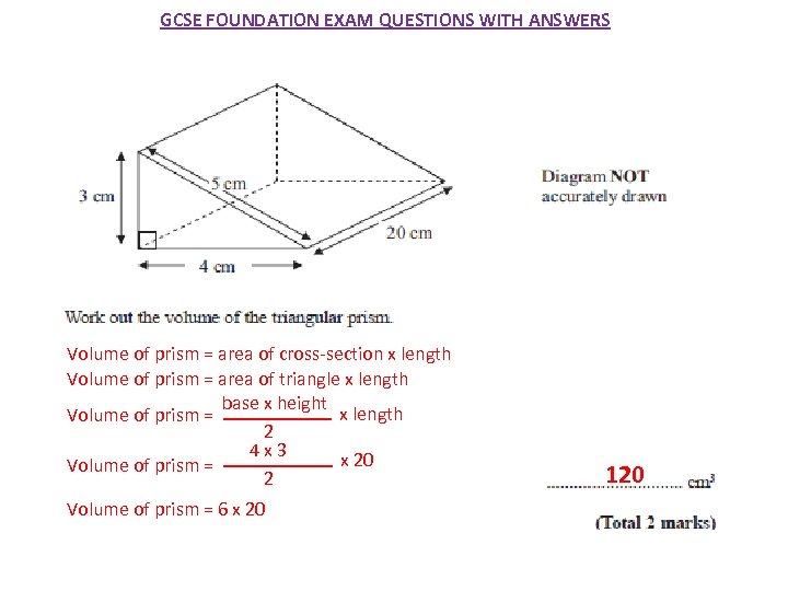 GCSE FOUNDATION EXAM QUESTIONS WITH ANSWERS Volume of prism = area of cross-section x