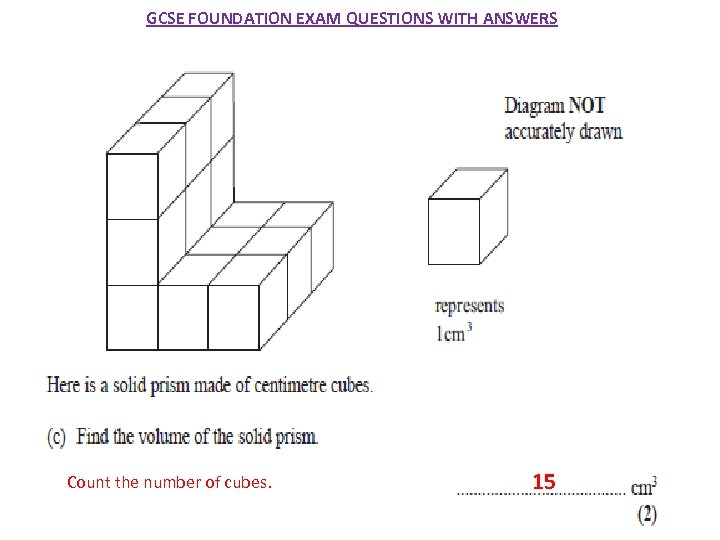 GCSE FOUNDATION EXAM QUESTIONS WITH ANSWERS Count the number of cubes. 15 