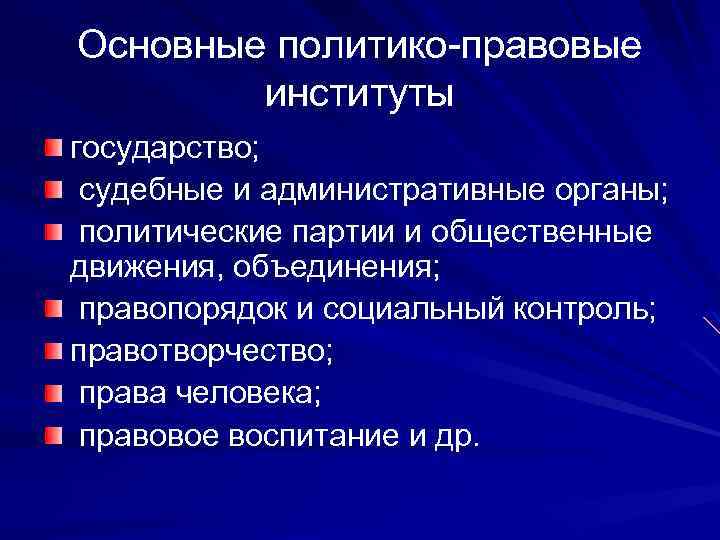 Основные политико-правовые институты государство; судебные и административные органы; политические партии и общественные движения, объединения;