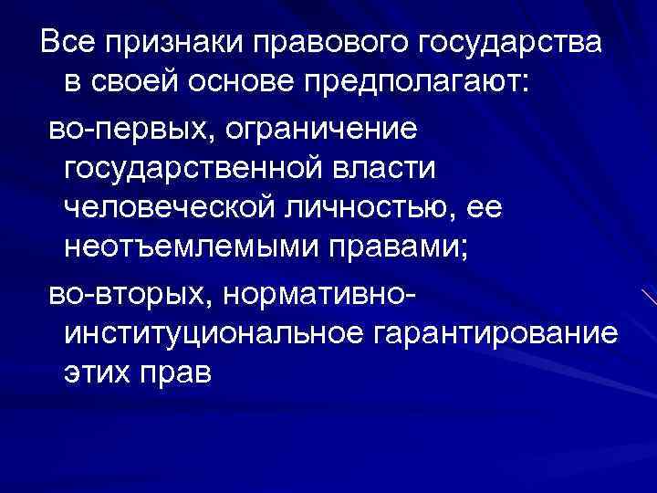 Все признаки правового государства в своей основе предполагают: во-первых, ограничение государственной власти человеческой личностью,